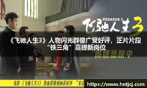 壹号 《飞驰人生3》人物闪光群像广受好评，正片片段“铁三角”喜提新岗位